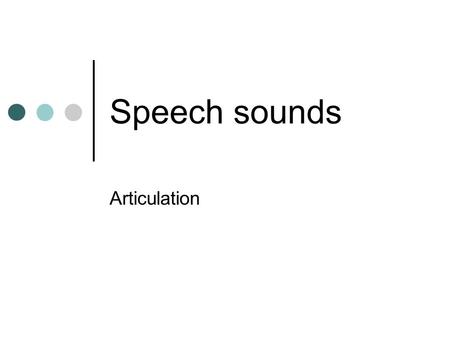 Speech sounds Articulation.