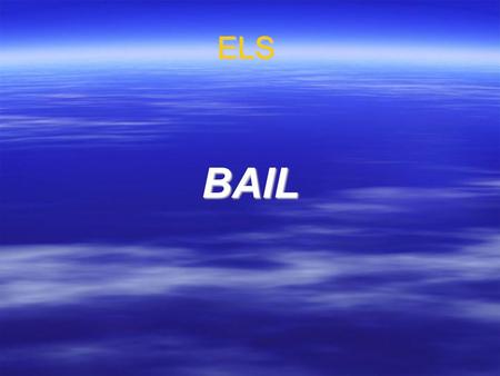 ELS BAIL. Bail Bail is the release from custody, pending a criminal trial, of an accused on the promise that money will be paid if he absconds. The decision.