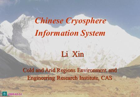 2000-02-14 1 Chinese Cryosphere Information System Li Xin Cold and Arid Regions Environment and Engineering Research Institute, CAS.