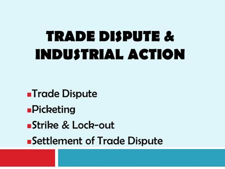 TRADE DISPUTE & INDUSTRIAL ACTION