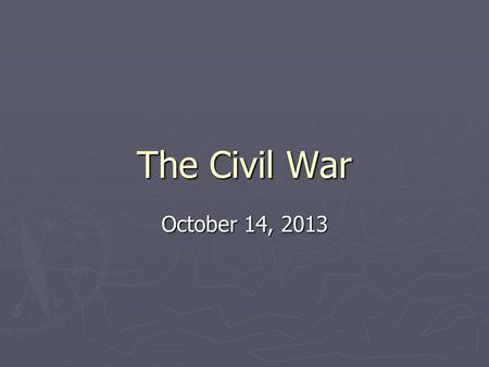 The Civil War October 14, 2013. Beginnings ► The United States had been slowly moving toward war for most of the early 1800s ► Things began spiraling.