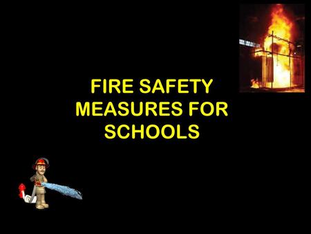 FIRE SAFETY MEASURES FOR SCHOOLS. Introduction 3 What Consists a Fire? FIRE : It is a chemical chain reaction which takes place with the evolution of.