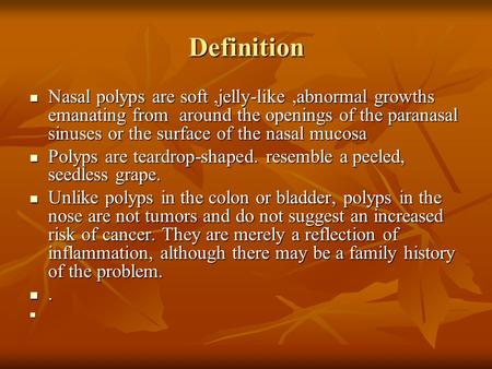 Definition Nasal polyps are soft ,jelly-like ,abnormal growths emanating from around the openings of the paranasal sinuses or the surface of the nasal.