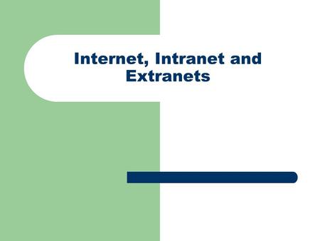 Internet, Intranet and Extranets