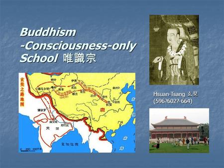 Buddhism -Consciousness-only School 唯識宗 Buddhism -Consciousness-only School 唯識宗 Hsuan-Tsang 玄奘 (596?602?-664)