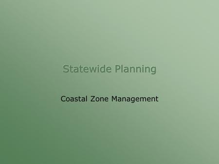 Coastal Zone Management.  Coastal Zone Management Act (1972) –Administered by Coastal Programs Division of NOAA –Covers over 22% of U.S. Land Area –Multi-purpose.