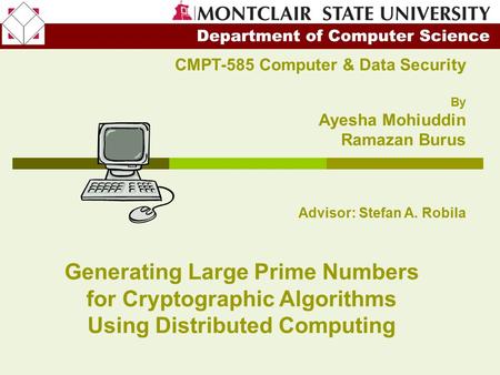 CMPT-585 Computer & Data Security By Ayesha Mohiuddin Ramazan Burus Advisor: Stefan A. Robila Generating Large Prime Numbers for Cryptographic Algorithms.