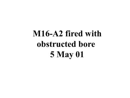 M16-A2 fired with obstructed bore 5 May 01. View from rear of M16, notice missing parts of upper receiver, extensive damage to chamber area, bulged lower.