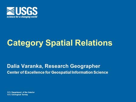 U.S. Department of the Interior U.S. Geological Survey Category Spatial Relations Dalia Varanka, Research Geographer Center of Excellence for Geospatial.