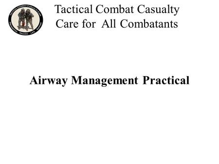 Airway Management Practical Tactical Combat Casualty Care for All Combatants.