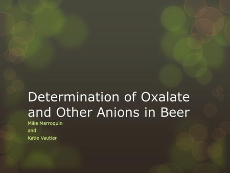 Determination of Oxalate and Other Anions in Beer Mike Marroquin and Katie Vautier.