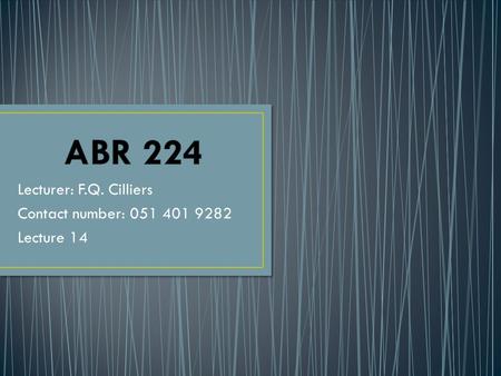 Lecturer: F.Q. Cilliers Contact number: 051 401 9282 Lecture 14.