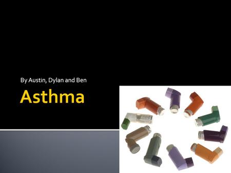 By Austin, Dylan and Ben. Asthma is most common among children. Allergies Tobacco Smoke Environmental factors (air pollution, mold, noxious fumes, etc.).