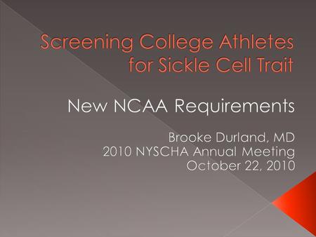  21 athletes collapsed and died past 10 y  Complications from Sickle Cell Trait with strenuous exertion 1 – Splenic infarction 2 – Hematuria 3 – Rhabdomyolysis.