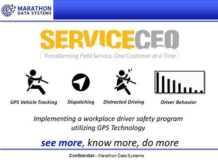 Confidential – Marathon Data Systems GPS Vehicle Tracking DispatchingDistracted Driving Driver Behavior Implementing a workplace driver safety program.