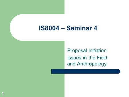 1 IS8004 – Seminar 4 Proposal Initiation Issues in the Field and Anthropology.