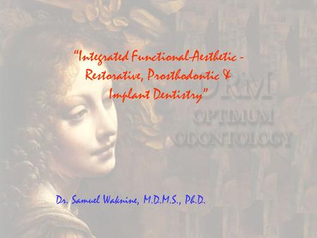 “Integrated Functional-Aesthetic - Restorative, Prosthodontic & Implant Dentistry” Dr. Samuel Waknine, M.D.M.S., Ph.D.