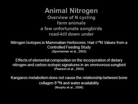 Animal Nitrogen Overview of N cycling farm animals a few unfortunate songbirds road-kill down under Nitrogen Isotopes in Mammalian Herbivores: Hair  15.