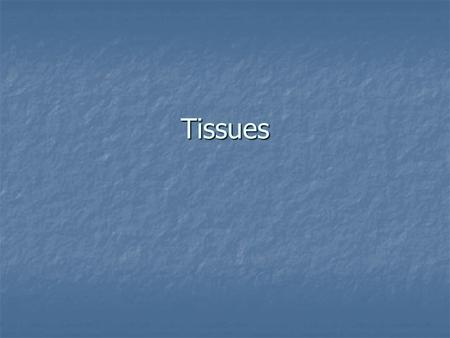 Tissues. Types of Tissues in the Body Tissues Histology is the study of tissues Histology is the study of tissues Tissues are groups of specialized cells.