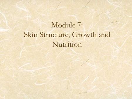 Module 7: Skin Structure, Growth and Nutrition. Anatomy of the Skin Dermatology - The medical branch of science that deals with the study of skin and.