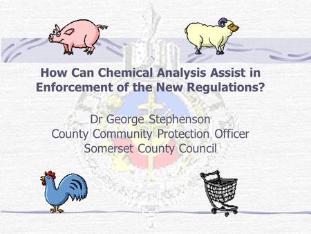 How Can Chemical Analysis Assist in Enforcement of the New Regulations? Dr George Stephenson County Community Protection Officer Somerset County Council.