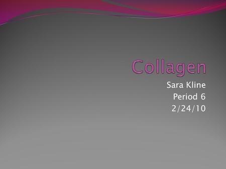 Sara Kline Period 6 2/24/10. Collagen Structure Collagen Structure Continued The molecules of collagen are cylinders that contain three spiraled chains.