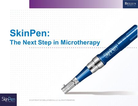 © COPYRIGHT 2013 BELLUS MEDICAL LLC. ALL RIGHTS RESERVED. SkinPen: The Next Step in Microtherapy.