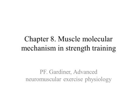 Chapter 8. Muscle molecular mechanism in strength training PF. Gardiner, Advanced neuromuscular exercise physiology.