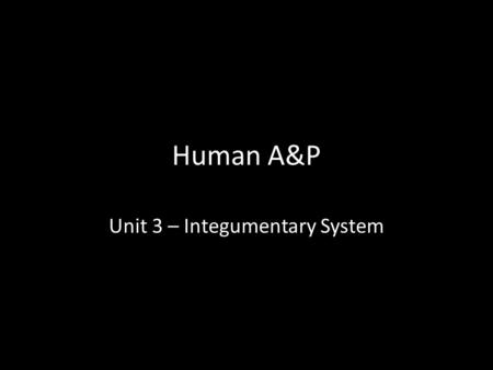 Human A&P Unit 3 – Integumentary System. I. ___________________________- skin & structures derived from it, including: _____________________________________.