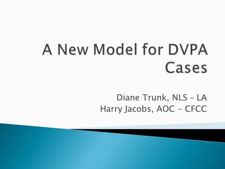 Diane Trunk, NLS – LA Harry Jacobs, AOC - CFCC. 20+ years of NLS Courthouse Clinics DASH: Partnership between NLS & L.A. Superior Court Self-Help ◦ Individual.