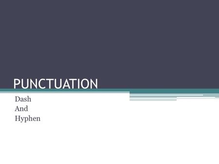 PUNCTUATION Dash And Hyphen. The Dash and The Hyphen The look almost the same, but do completely different things Dash — (a little longer) Hyphen - (a.