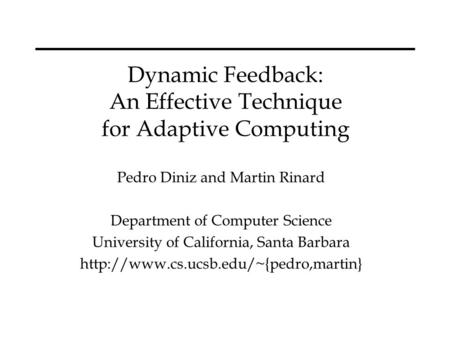 Dynamic Feedback: An Effective Technique for Adaptive Computing Pedro Diniz and Martin Rinard Department of Computer Science University of California,