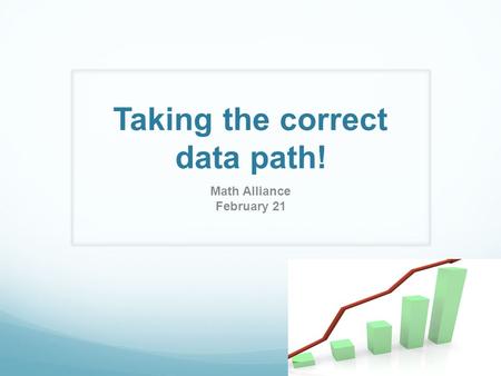 Taking the correct data path! Math Alliance February 21.