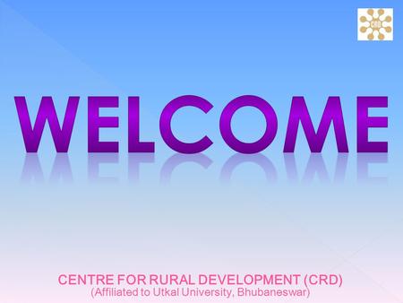 CENTRE FOR RURAL DEVELOPMENT (CRD) (Affiliated to Utkal University, Bhubaneswar)