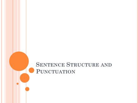 S ENTENCE S TRUCTURE AND P UNCTUATION. S ENTENCE A sentence is a group of words expressing a complete thought. Has 5 characteristics Starts with an uppercase.