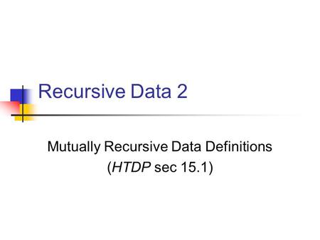 Recursive Data 2 Mutually Recursive Data Definitions (HTDP sec 15.1)