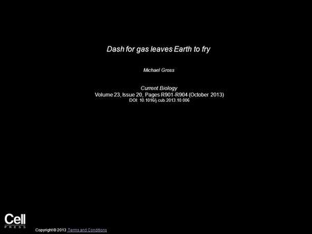 Dash for gas leaves Earth to fry Michael Gross Current Biology Volume 23, Issue 20, Pages R901-R904 (October 2013) DOI: 10.1016/j.cub.2013.10.006 Copyright.