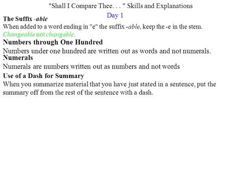 Day 1 Shall I Compare Thee...  Skills and Explanations The Suffix -able When added to a word ending in e the suffix -able, keep the -e in the stem.