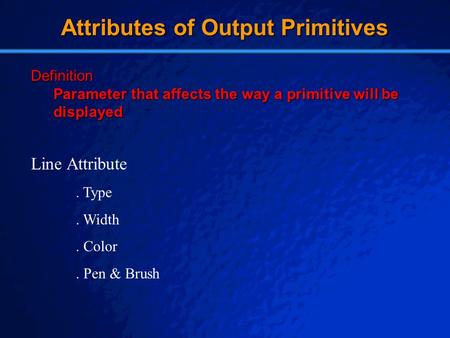 © 2001 By Default! A Free sample background from www.pptbackgrounds.fsnet.co.uk Slide 1 Attributes of Output Primitives Definition Parameter that affects.