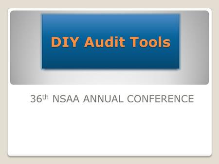 DIY Audit Tools 36 th NSAA ANNUAL CONFERENCE. OBJECTIVE To show audit tools that provide audit efficiency in your organization that you can do on your.