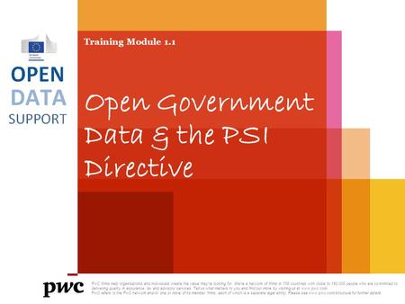 Training Module 1.1 Open Government Data & the PSI Directive PwC firms help organisations and individuals create the value they’re looking for. We’re a.