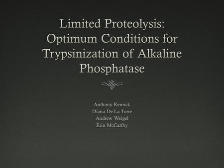 Goals  To find the ideal conditions to perform limited proteolysis  Most efficient trypsin:AP ratio  Buffer solution that optimizes trypsin activity.