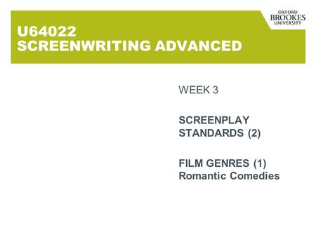 U64022 SCREENWRITING ADVANCED WEEK 3 SCREENPLAY STANDARDS (2) FILM GENRES (1) Romantic Comedies.