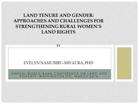 ANNUAL WORLD BANK CONFERENCE ON LAND AND POVERTY, WASHINGTON DC, MARCH 2014 LAND TENURE AND GENDER: APPROACHES AND CHALLENGES FOR STRENGTHENING RURAL WOMEN’S.