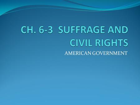 AMERICAN GOVERNMENT. HOW IMPORTANT IS THE RIGHT TO VOTE? Southerners of the 1960s suffered arrest, beatings, shocks with electric cattle prods, even death.