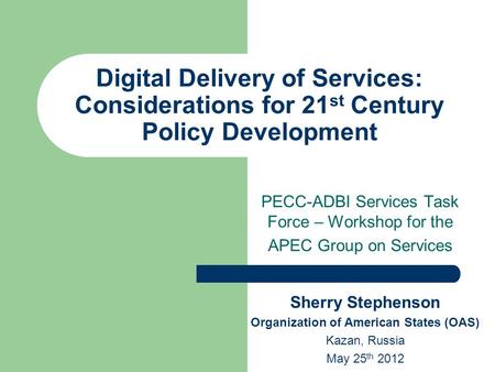 Digital Delivery of Services: Considerations for 21 st Century Policy Development PECC-ADBI Services Task Force – Workshop for the APEC Group on Services.