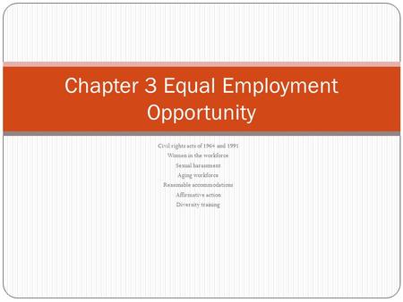 Civil rights acts of 1964 and 1991 Women in the workforce Sexual harassment Aging workforce Reasonable accommodations Affirmative action Diversity training.