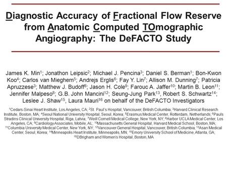 Diagnostic Accuracy of Fractional Flow Reserve from Anatomic Computed TOmographic Angiography: The DeFACTO Study James K. Min 1 ; Jonathon Leipsic 2 ;