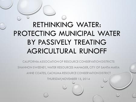 CALIFORNIA ASSOCIATION OF RESOURCE CONSERVATION DISTRICTS SHANNON SWEENEY, WATER RESOURCES MANAGER, CITY OF SANTA MARIA ANNE COATES, CACHUMA RESOURCE CONSERVATION.