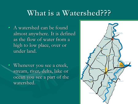 What is a Watershed??? A watershed can be found almost anywhere. It is defined as the flow of water from a high to low place, over or under land.A watershed.